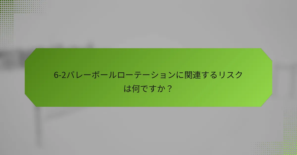 6-2バレーボールローテーションに関連するリスクは何ですか？