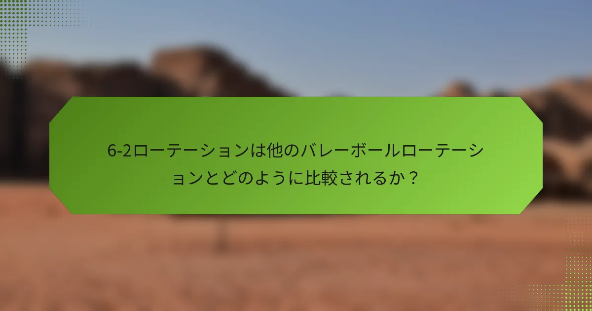 6-2ローテーションは他のバレーボールローテーションとどのように比較されるか？