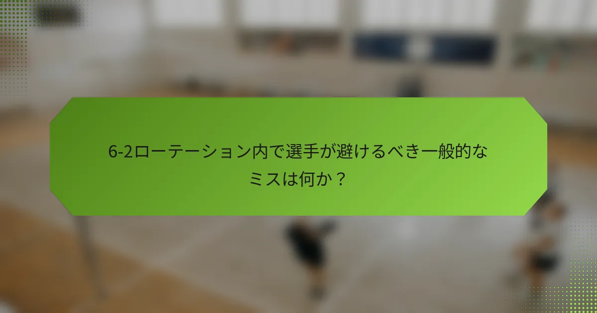 6-2ローテーション内で選手が避けるべき一般的なミスは何か？