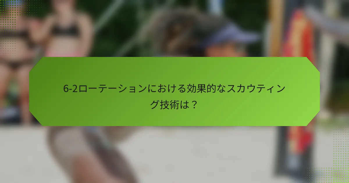 6-2ローテーションにおける効果的なスカウティング技術は？