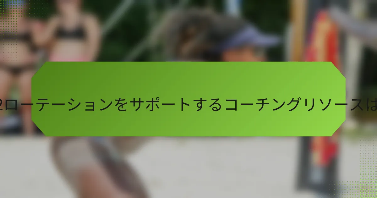 6-2ローテーションをサポートするコーチングリソースは？