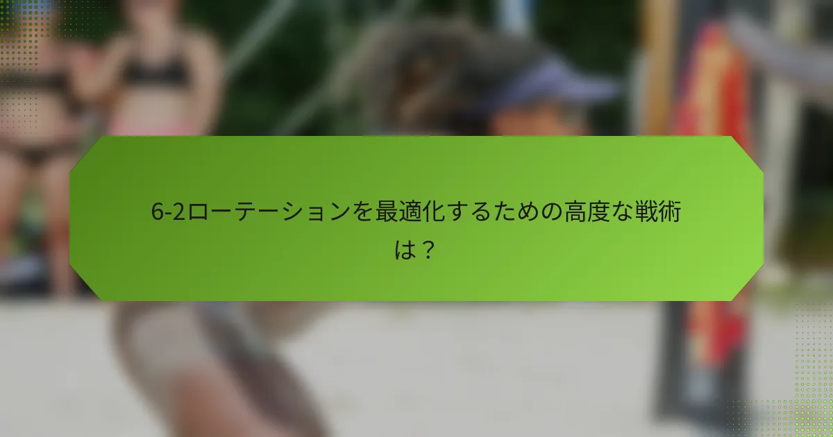 6-2ローテーションを最適化するための高度な戦術は？