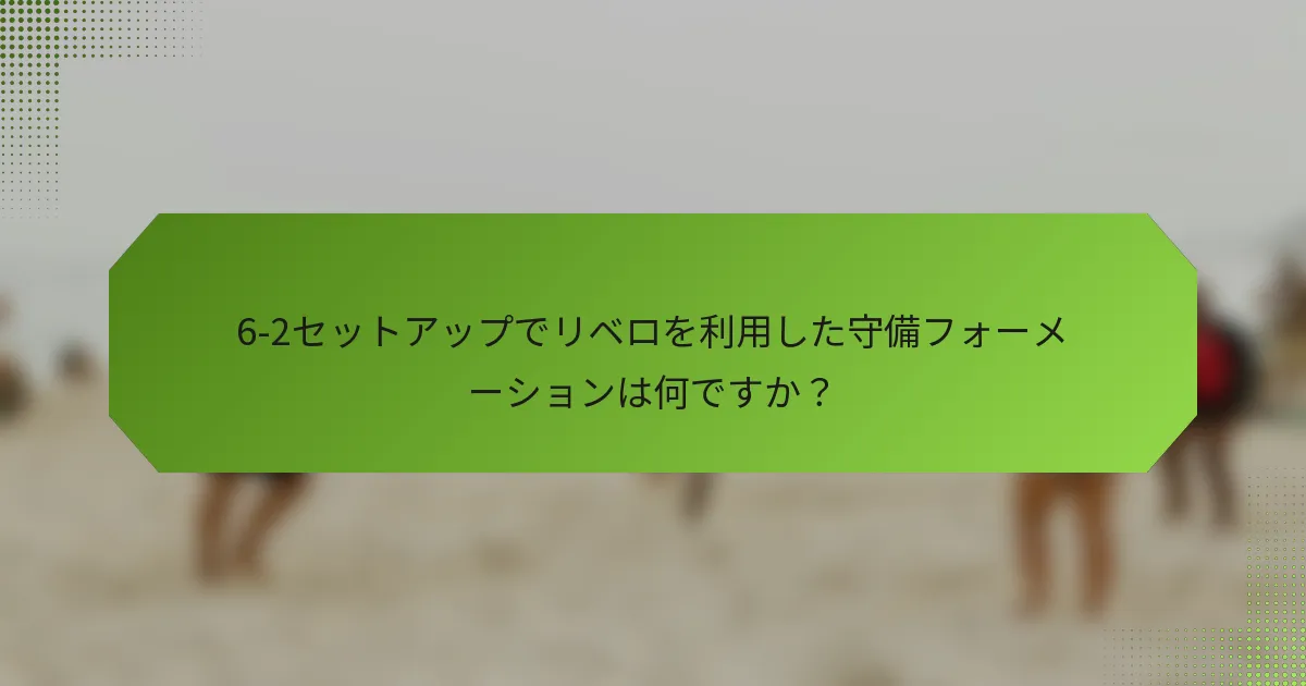6-2セットアップでリベロを利用した守備フォーメーションは何ですか？