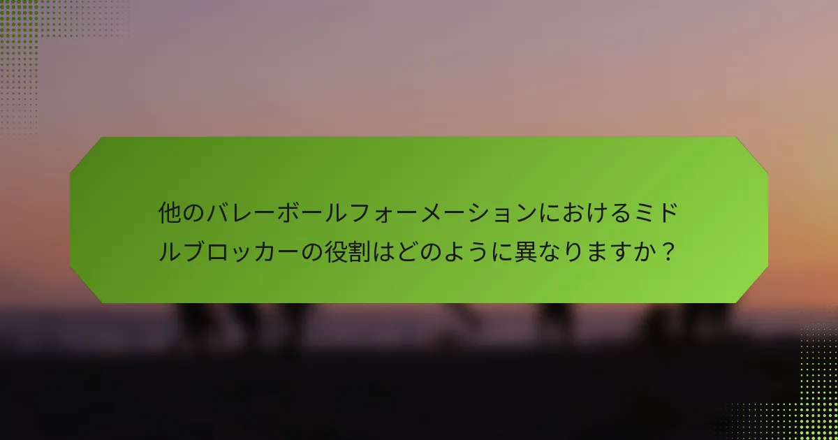 他のバレーボールフォーメーションにおけるミドルブロッカーの役割はどのように異なりますか？