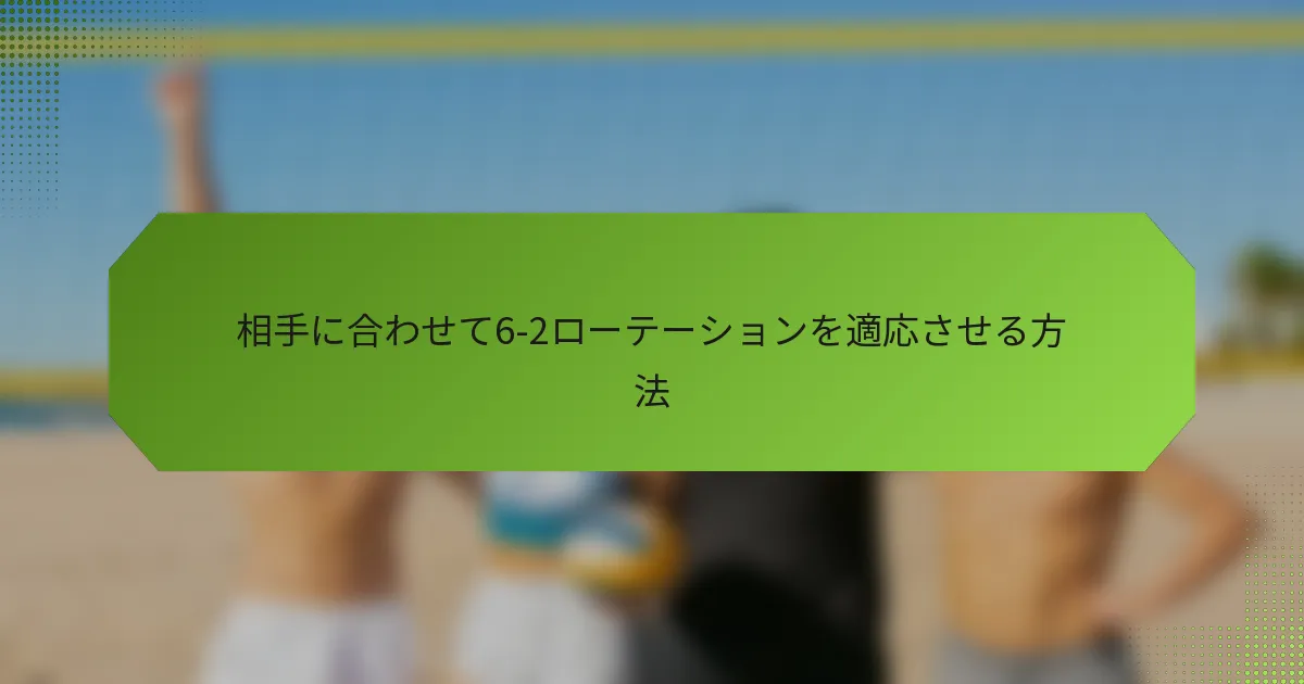 相手に合わせて6-2ローテーションを適応させる方法